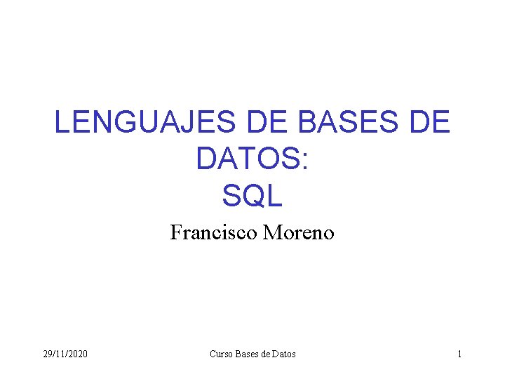 LENGUAJES DE BASES DE DATOS: SQL Francisco Moreno 29/11/2020 Curso Bases de Datos 1