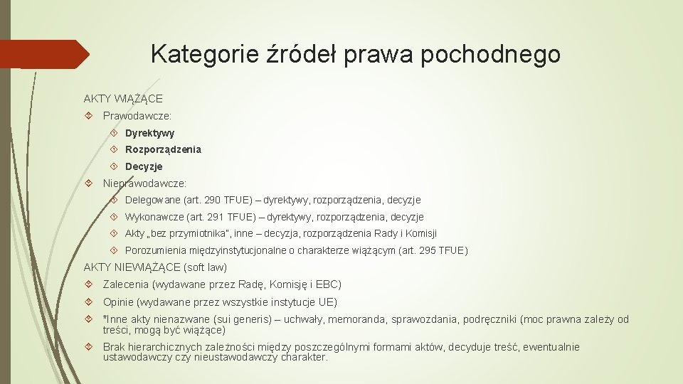 Kategorie źródeł prawa pochodnego AKTY WIĄŻĄCE Prawodawcze: Dyrektywy Rozporządzenia Decyzje Nieprawodawcze: Delegowane (art. 290