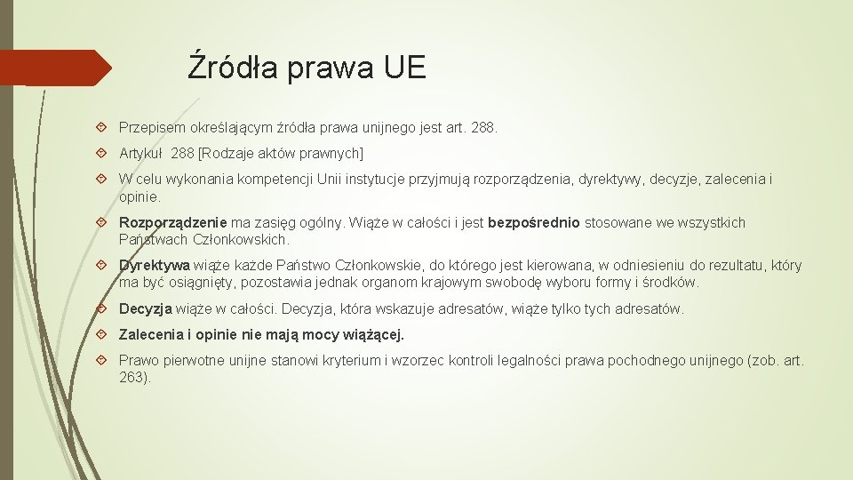 Źródła prawa UE Przepisem określającym źródła prawa unijnego jest art. 288. Artykuł 288 [Rodzaje