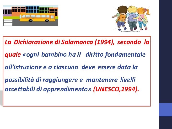 La Dichiarazione di Salamanca (1994), secondo la quale «ogni bambino ha il diritto fondamentale