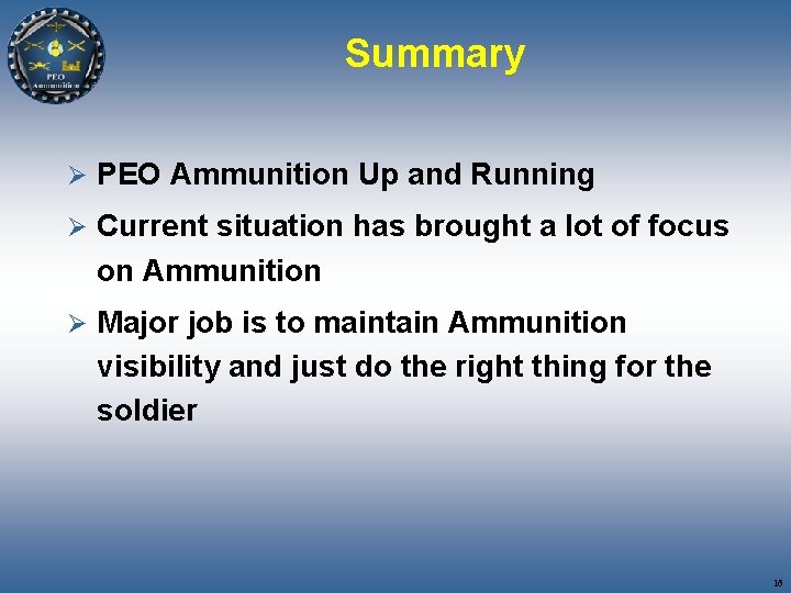 Summary Ø PEO Ammunition Up and Running Ø Current situation has brought a lot