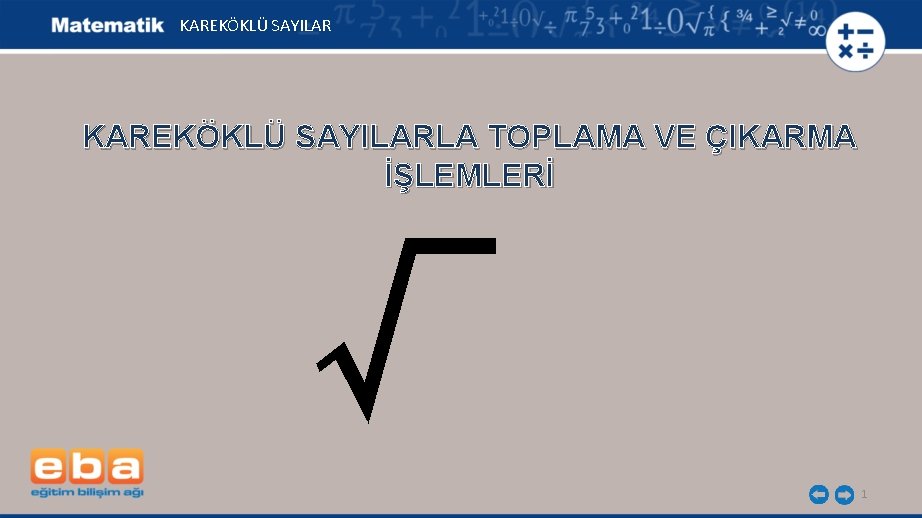 KAREKÖKLÜ SAYILARLA TOPLAMA VE ÇIKARMA İŞLEMLERİ √ 1 