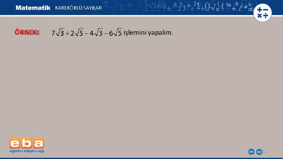 KAREKÖKLÜ SAYILAR ÖRNEK: işlemini yapalım. 11 