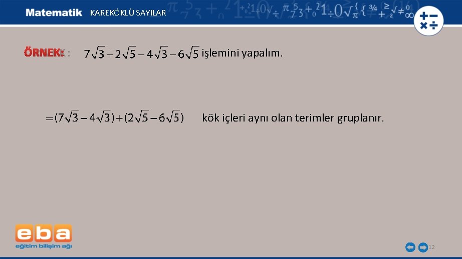 KAREKÖKLÜ SAYILAR ÖRNEK: işlemini yapalım. kök içleri aynı olan terimler gruplanır. 12 