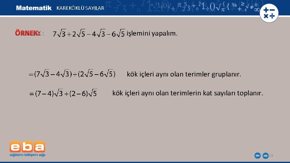 KAREKÖKLÜ SAYILAR ÖRNEK: işlemini yapalım. kök içleri aynı olan terimler gruplanır. kök içleri aynı