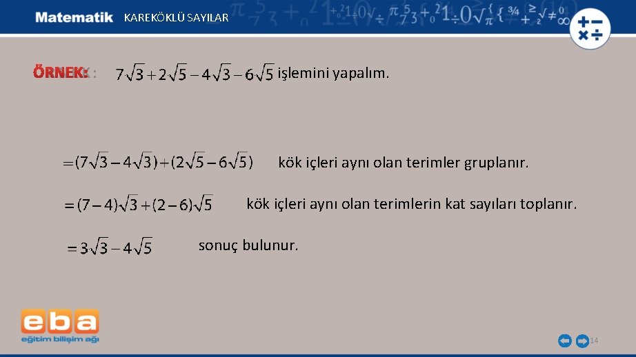 KAREKÖKLÜ SAYILAR ÖRNEK: işlemini yapalım. kök içleri aynı olan terimler gruplanır. kök içleri aynı