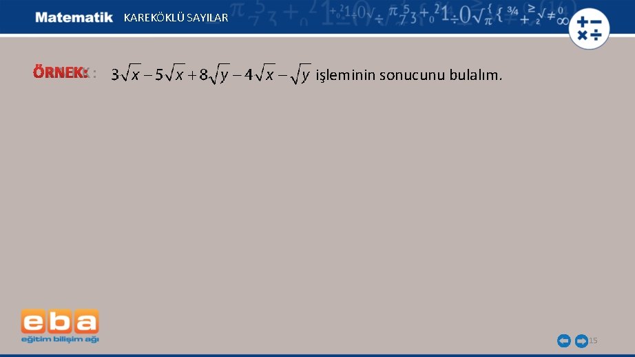 KAREKÖKLÜ SAYILAR ÖRNEK: işleminin sonucunu bulalım. 15 