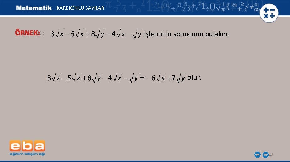 KAREKÖKLÜ SAYILAR ÖRNEK: işleminin sonucunu bulalım. olur. 16 