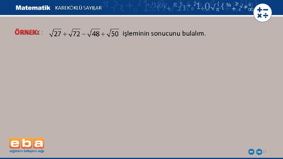 KAREKÖKLÜ SAYILAR ÖRNEK: işleminin sonucunu bulalım. 17 