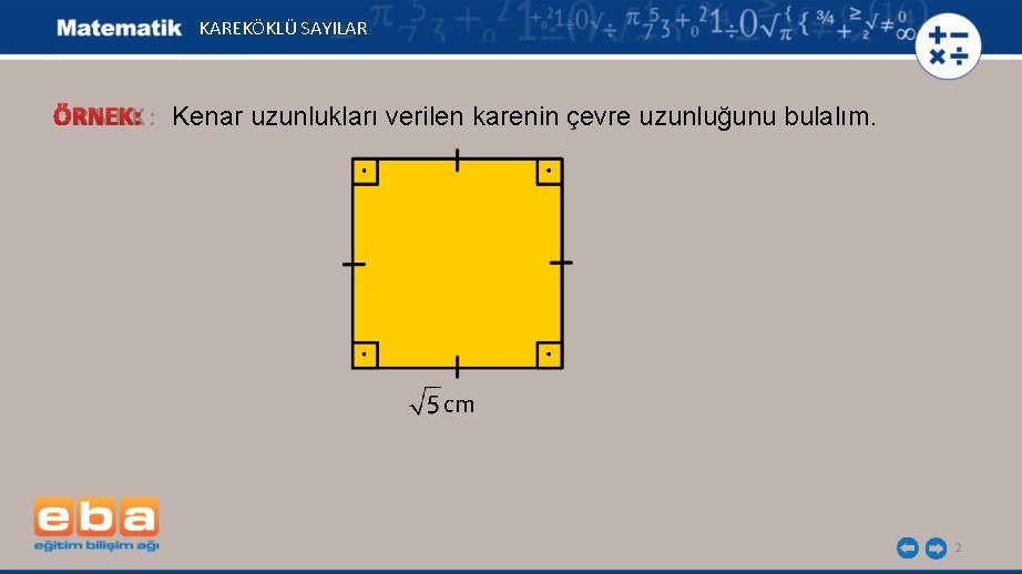 KAREKÖKLÜ SAYILAR Ö R N E K : Kenar uzunlukları verilen karenin çevre uzunluğunu