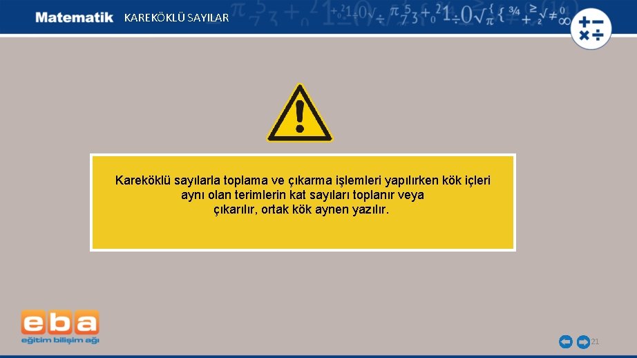 KAREKÖKLÜ SAYILAR Kareköklü sayılarla toplama ve çıkarma işlemleri yapılırken kök içleri aynı olan terimlerin