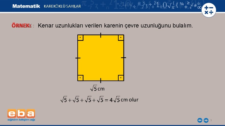 KAREKÖKLÜ SAYILAR Ö R N E K : Kenar uzunlukları verilen karenin çevre uzunluğunu