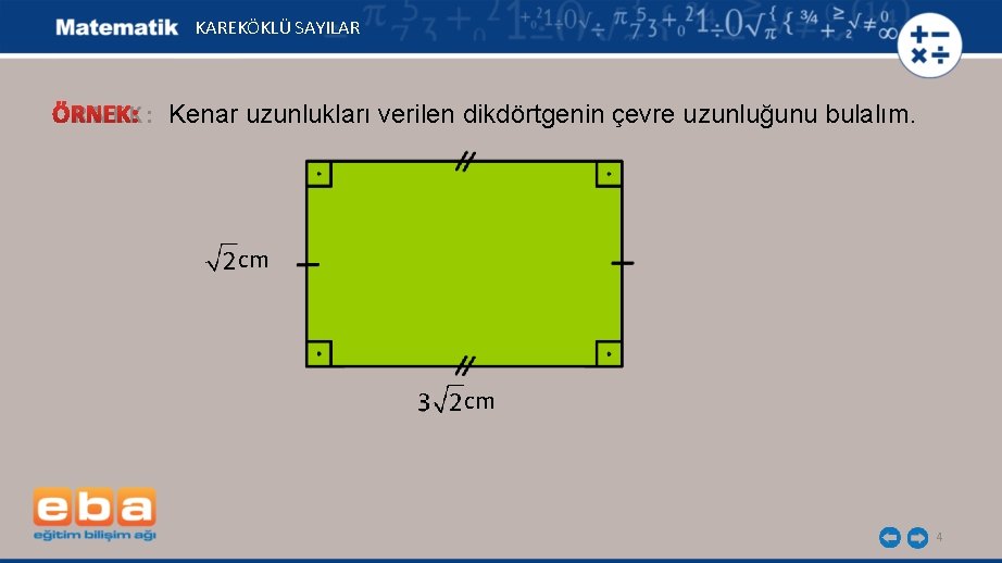 KAREKÖKLÜ SAYILAR Ö R N E K : Kenar uzunlukları verilen dikdörtgenin çevre uzunluğunu