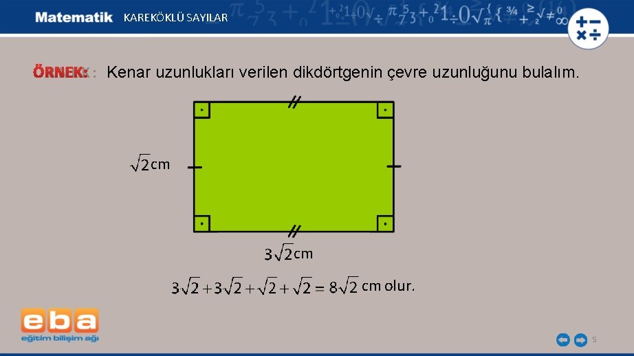 KAREKÖKLÜ SAYILAR Ö R N E K : Kenar uzunlukları verilen dikdörtgenin çevre uzunluğunu