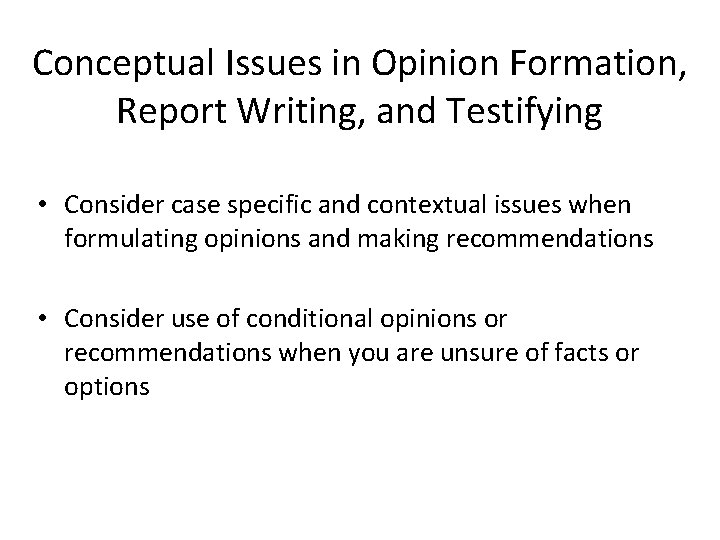 Conceptual Issues in Opinion Formation, Report Writing, and Testifying • Consider case specific and