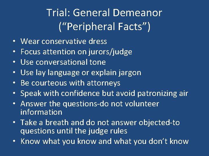 Trial: General Demeanor (“Peripheral Facts”) Wear conservative dress Focus attention on jurors/judge Use conversational