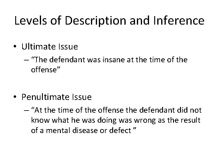 Levels of Description and Inference • Ultimate Issue – “The defendant was insane at