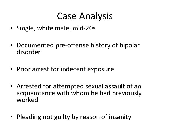 Case Analysis • Single, white male, mid-20 s • Documented pre-offense history of bipolar
