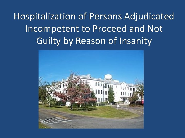 Hospitalization of Persons Adjudicated Incompetent to Proceed and Not Guilty by Reason of Insanity