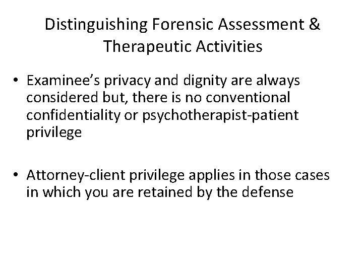 Distinguishing Forensic Assessment & Therapeutic Activities • Examinee’s privacy and dignity are always considered