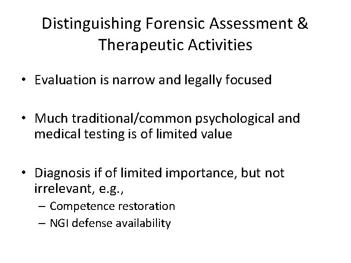 Distinguishing Forensic Assessment & Therapeutic Activities • Evaluation is narrow and legally focused •