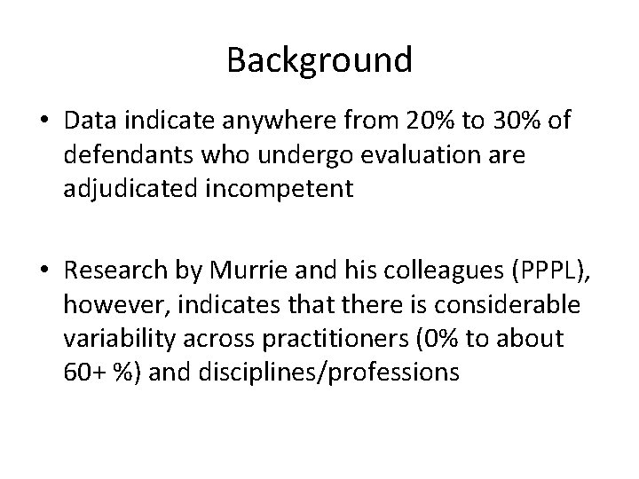 Background • Data indicate anywhere from 20% to 30% of defendants who undergo evaluation