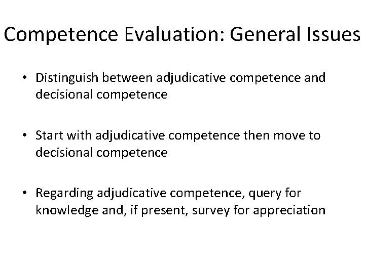 Competence Evaluation: General Issues • Distinguish between adjudicative competence and decisional competence • Start