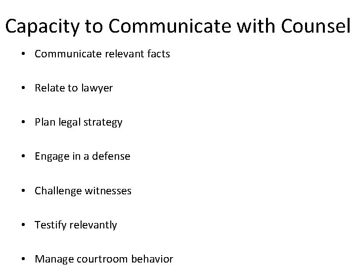 Capacity to Communicate with Counsel • Communicate relevant facts • Relate to lawyer •