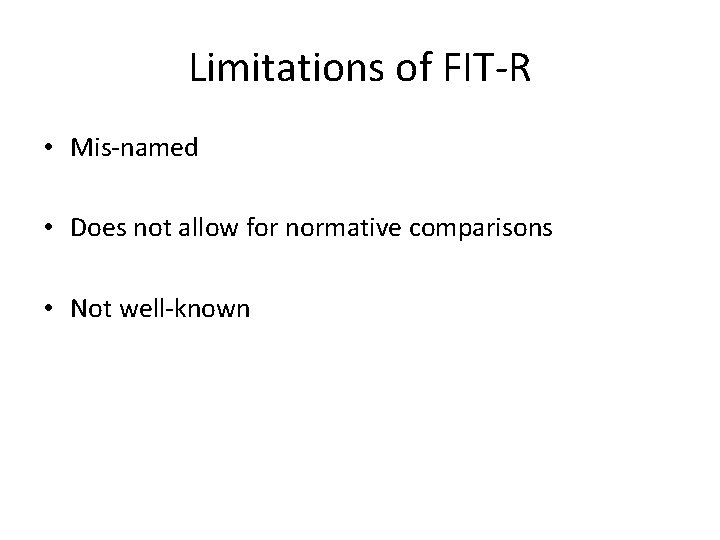 Limitations of FIT-R • Mis-named • Does not allow for normative comparisons • Not