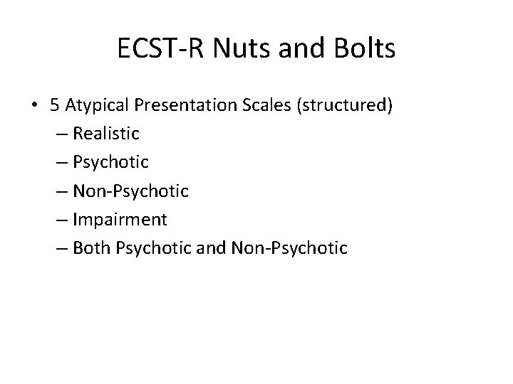 ECST-R Nuts and Bolts • 5 Atypical Presentation Scales (structured) – Realistic – Psychotic