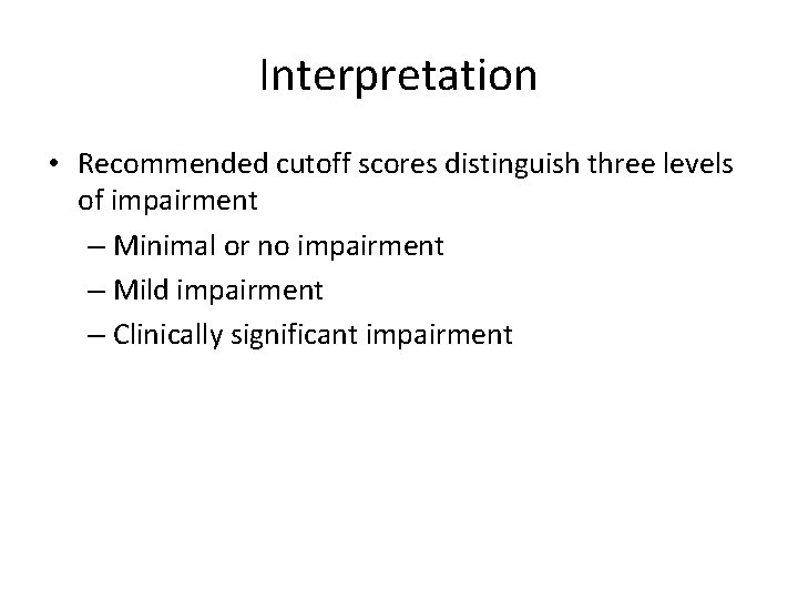 Interpretation • Recommended cutoff scores distinguish three levels of impairment – Minimal or no