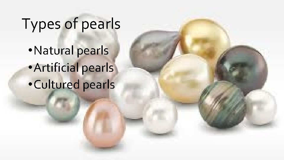 Types of pearls • Natural pearls • Artificial pearls • Cultured pearls 