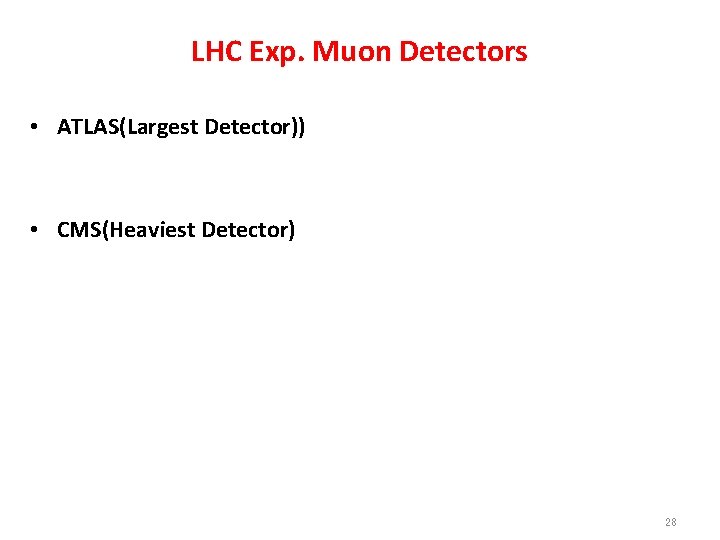 LHC Exp. Muon Detectors • ATLAS(Largest Detector)) • CMS(Heaviest Detector) 28 