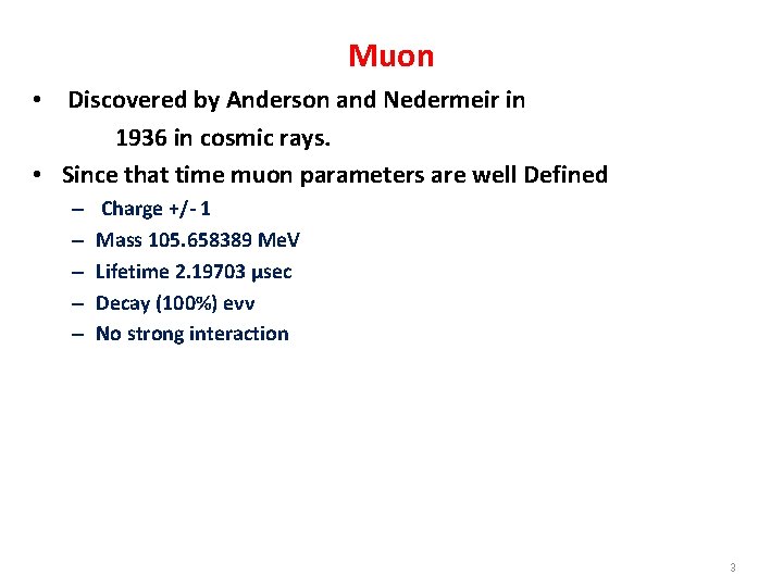 Muon • Discovered by Anderson and Nedermeir in 1936 in cosmic rays. • Since