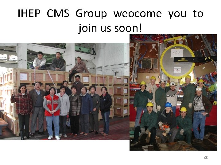 IHEP CMS Group weocome you to join us soon! 65 
