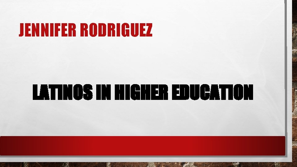 JENNIFER RODRIGUEZ LATINOS IN HIGHER EDUCATION 