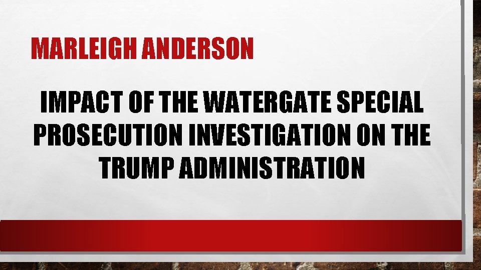 MARLEIGH ANDERSON IMPACT OF THE WATERGATE SPECIAL PROSECUTION INVESTIGATION ON THE TRUMP ADMINISTRATION 
