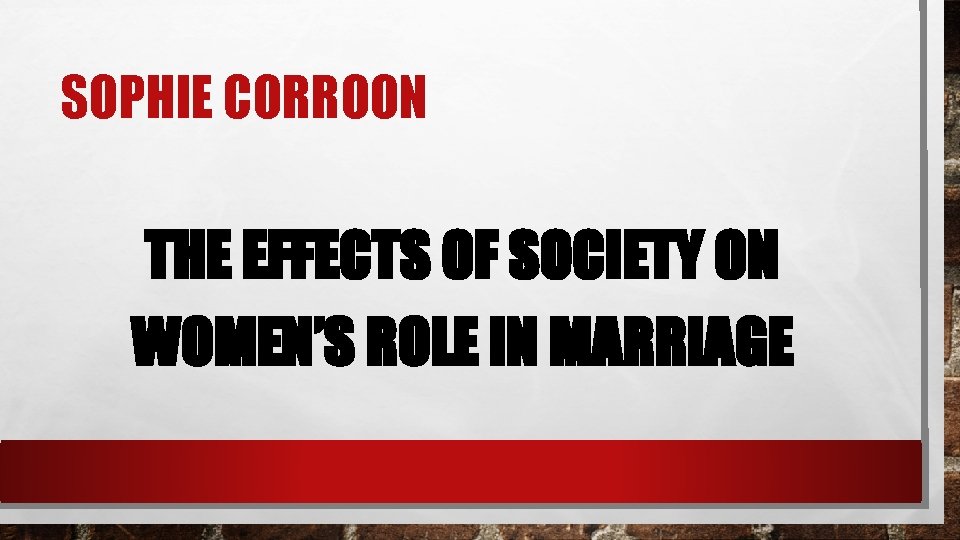 SOPHIE CORROON THE EFFECTS OF SOCIETY ON WOMEN’S ROLE IN MARRIAGE 