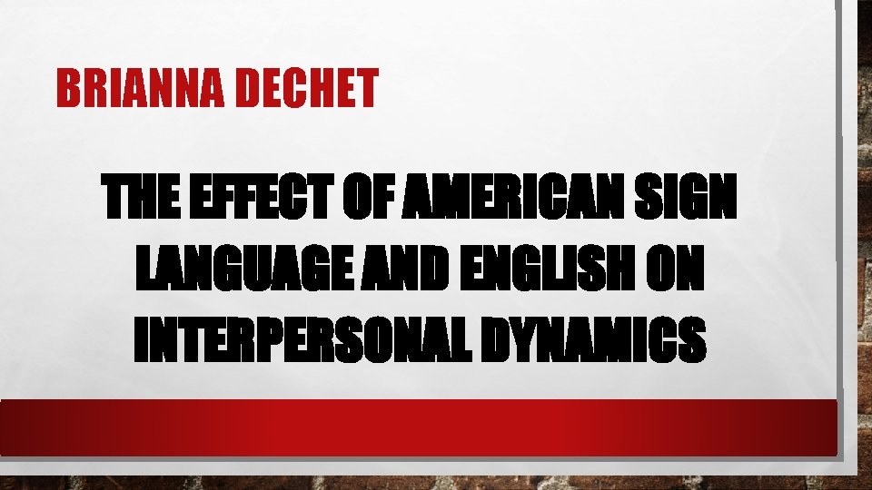 BRIANNA DECHET THE EFFECT OF AMERICAN SIGN LANGUAGE AND ENGLISH ON INTERPERSONAL DYNAMICS 