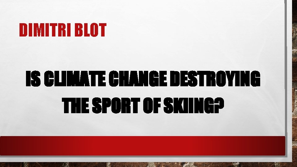 DIMITRI BLOT IS CLIMATE CHANGE DESTROYING THE SPORT OF SKIING? 
