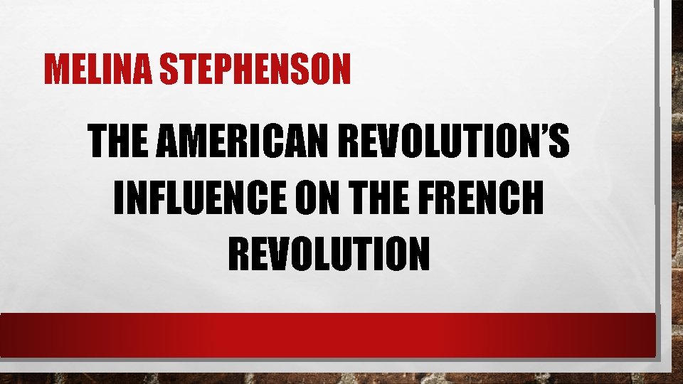 MELINA STEPHENSON THE AMERICAN REVOLUTION’S INFLUENCE ON THE FRENCH REVOLUTION 