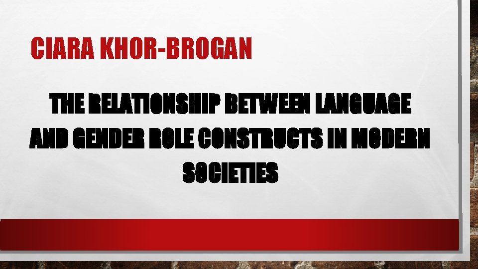 CIARA KHOR-BROGAN THE RELATIONSHIP BETWEEN LANGUAGE AND GENDER ROLE CONSTRUCTS IN MODERN SOCIETIES 