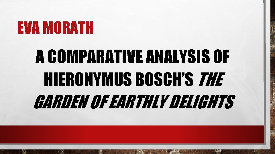 EVA MORATH A COMPARATIVE ANALYSIS OF HIERONYMUS BOSCH’S THE GARDEN OF EARTHLY DELIGHTS 