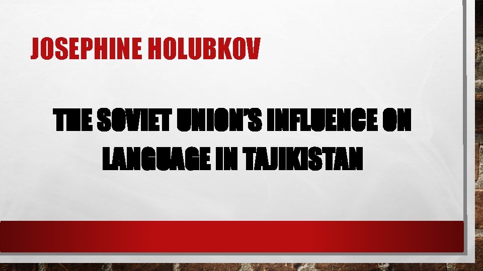 JOSEPHINE HOLUBKOV THE SOVIET UNION’S INFLUENCE ON LANGUAGE IN TAJIKISTAN 