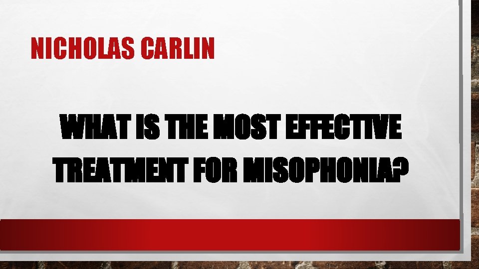 NICHOLAS CARLIN WHAT IS THE MOST EFFECTIVE TREATMENT FOR MISOPHONIA? 