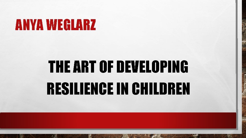 ANYA WEGLARZ THE ART OF DEVELOPING RESILIENCE IN CHILDREN 