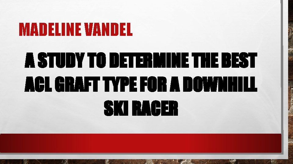 MADELINE VANDEL A STUDY TO DETERMINE THE BEST ACL GRAFT TYPE FOR A DOWNHILL