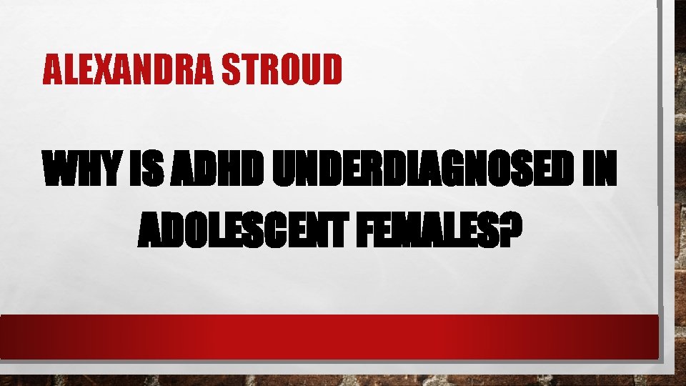 ALEXANDRA STROUD WHY IS ADHD UNDERDIAGNOSED IN ADOLESCENT FEMALES? 