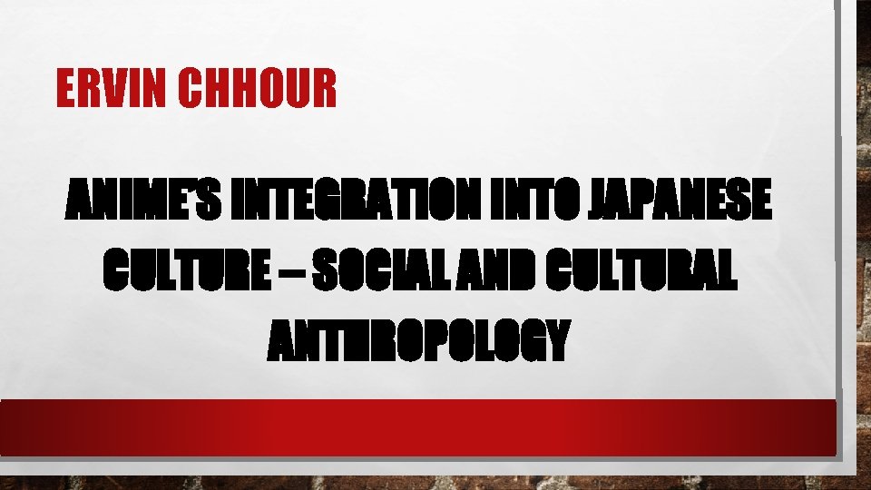 ERVIN CHHOUR ANIME’S INTEGRATION INTO JAPANESE CULTURE – SOCIAL AND CULTURAL ANTHROPOLOGY 