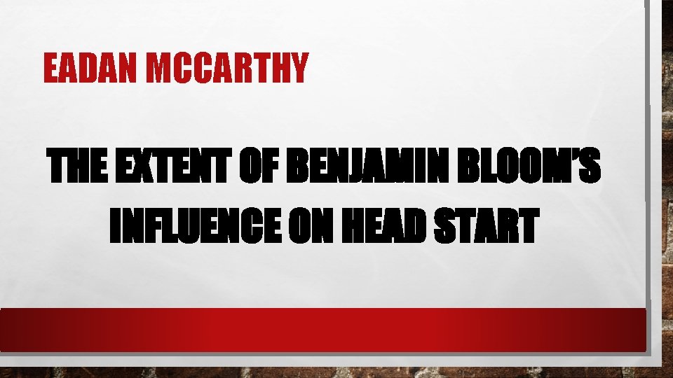 EADAN MCCARTHY THE EXTENT OF BENJAMIN BLOOM’S INFLUENCE ON HEAD START 